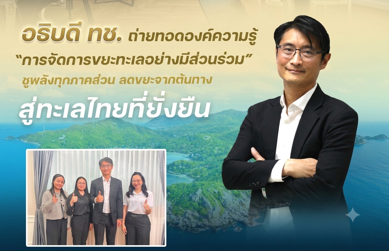 "อธิบดีปิ่นสักก์ " ถ่ายทอดองค์ความรู้ “การจัดการขยะทะเลอย่างมีส่วนร่วม” ชูพลังทุกภาคส่วน ลดขยะจากต้นทาง สู่ทะเลไทยที่ยั่งยืน